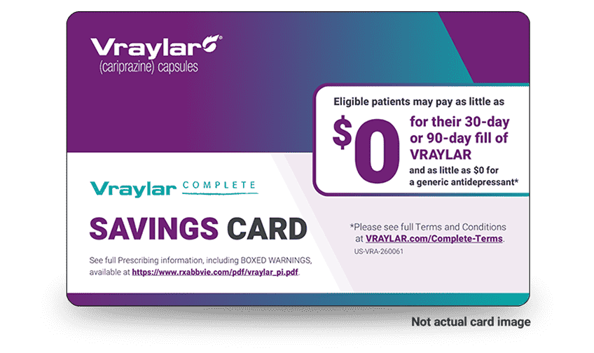 Vraylar complete savings card advertising that eligible patients may pay as little as $0 for their 30-day or 90-day fill of Vraylar and as little as $0 for a generic antidepressant.